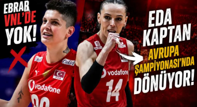 Ebrar VNL'de Yok, Kaptan Takıma Dönüyor!