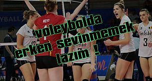 Voleybolda erken sevinmemek lazım!